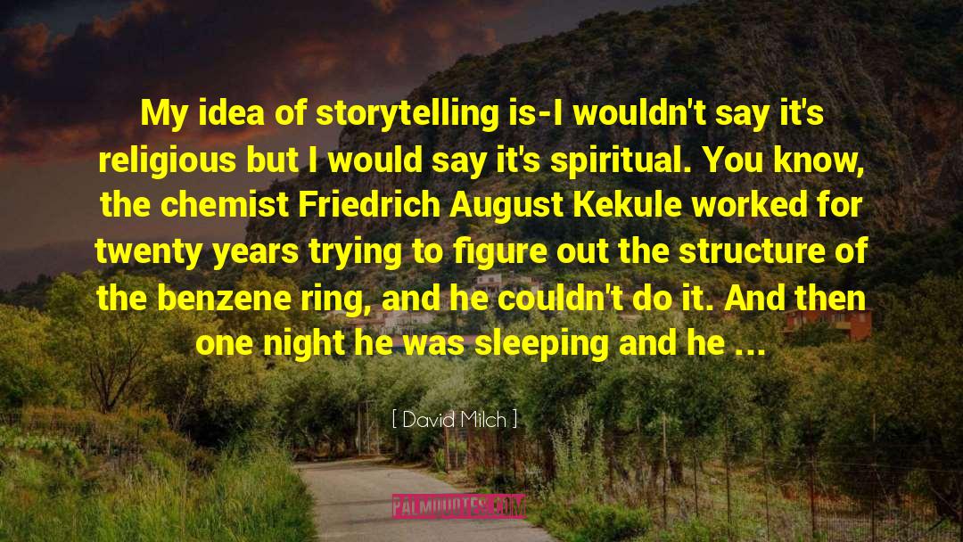 David Milch Quotes: My idea of storytelling is-I