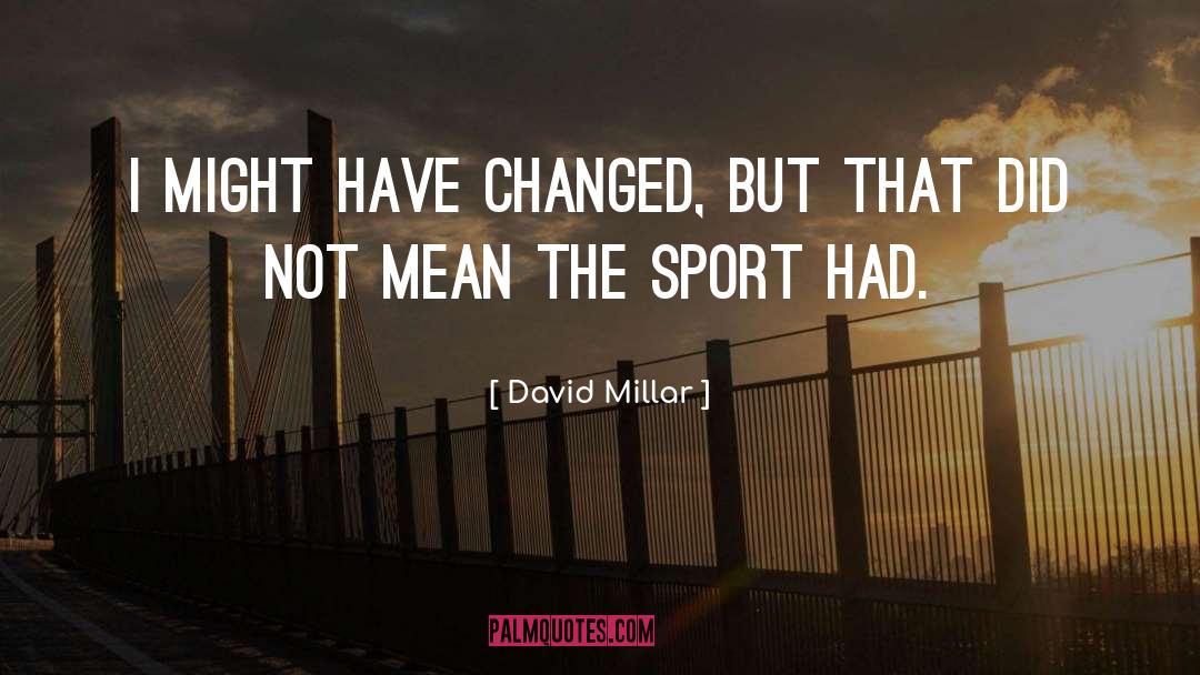 David Millar Quotes: I might have changed, but