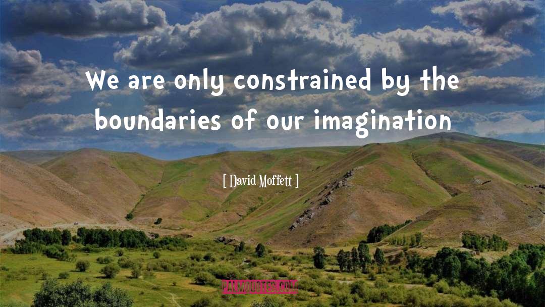 David Moffett Quotes: We are only constrained by