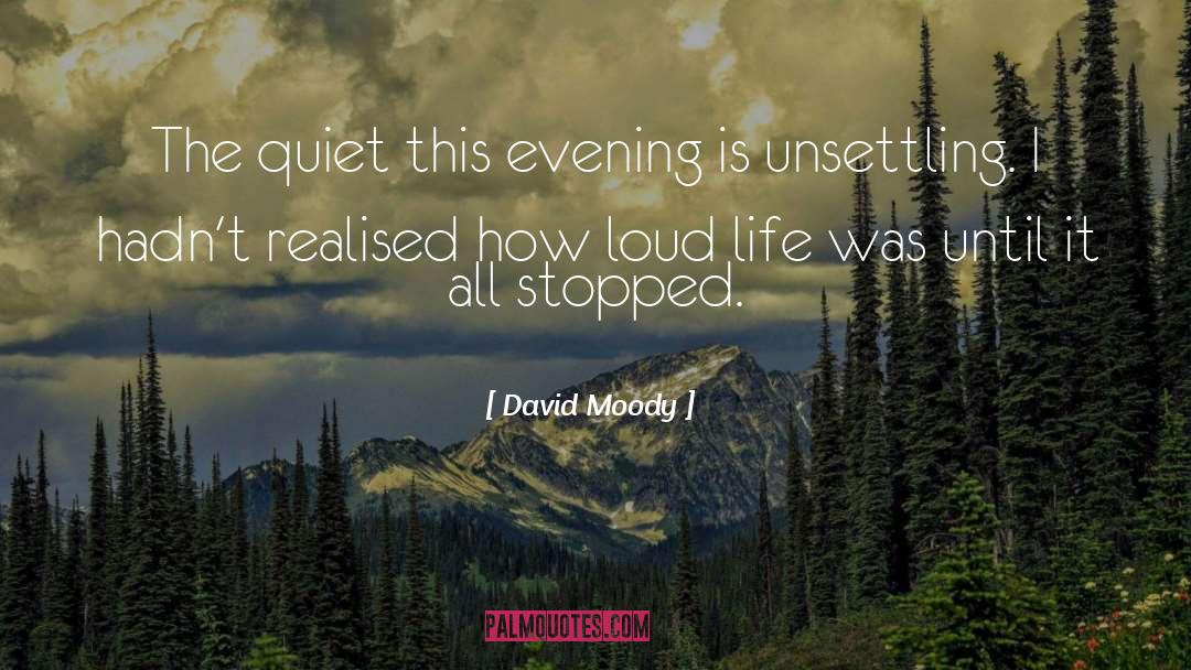 David Moody Quotes: The quiet this evening is