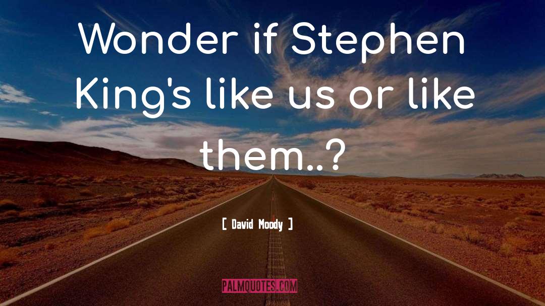 David Moody Quotes: Wonder if Stephen King's like
