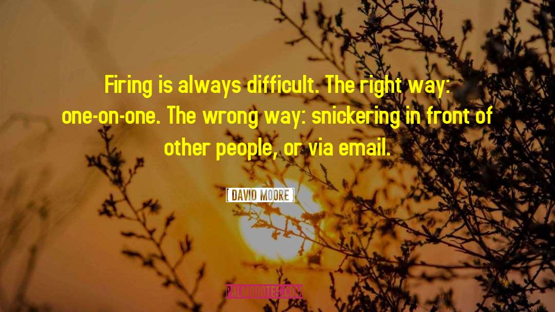 David Moore Quotes: Firing is always difficult. The