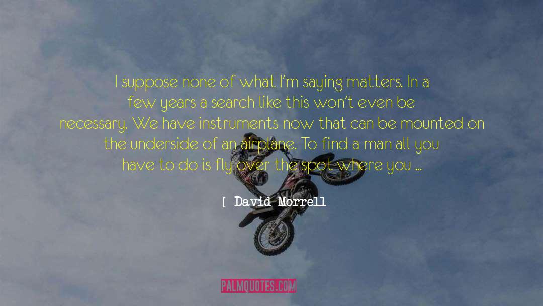 David Morrell Quotes: I suppose none of what