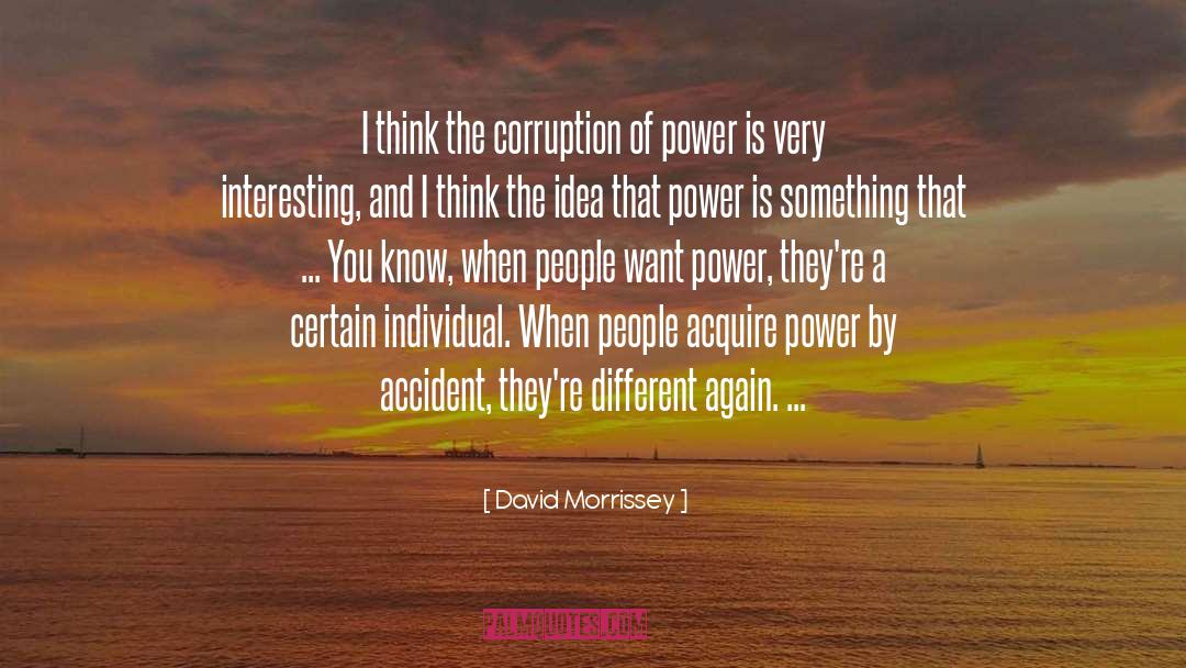 David Morrissey Quotes: I think the corruption of