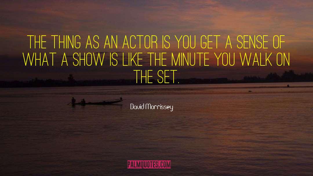 David Morrissey Quotes: The thing as an actor