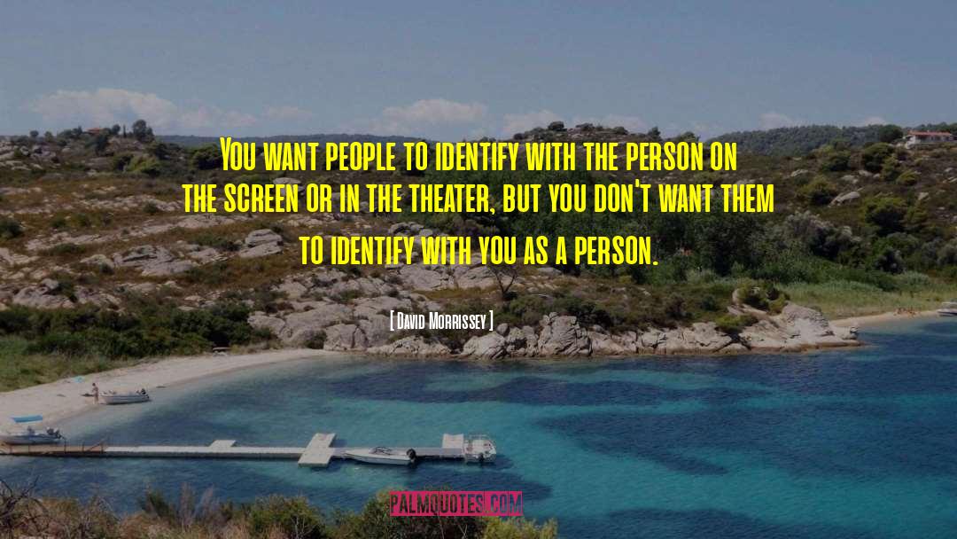 David Morrissey Quotes: You want people to identify