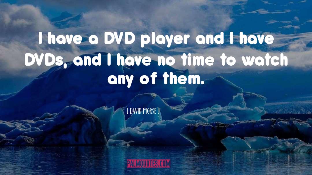 David Morse Quotes: I have a DVD player