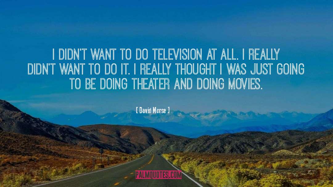 David Morse Quotes: I didn't want to do