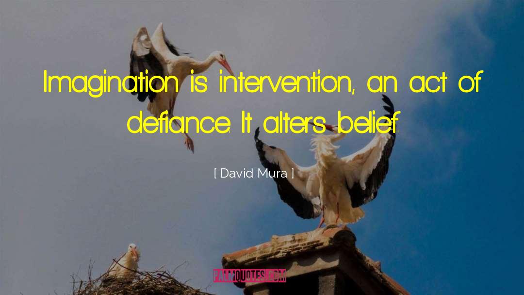 David Mura Quotes: Imagination is intervention, an act