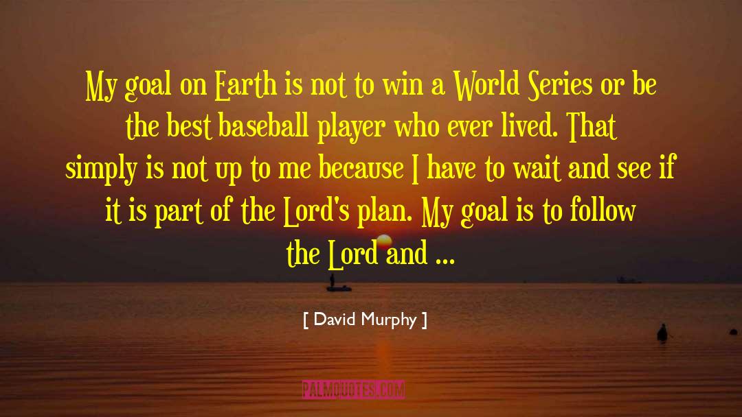 David Murphy Quotes: My goal on Earth is