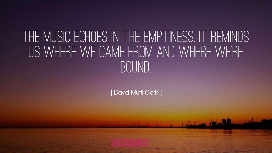 David Mutti Clark Quotes: The music echoes in the