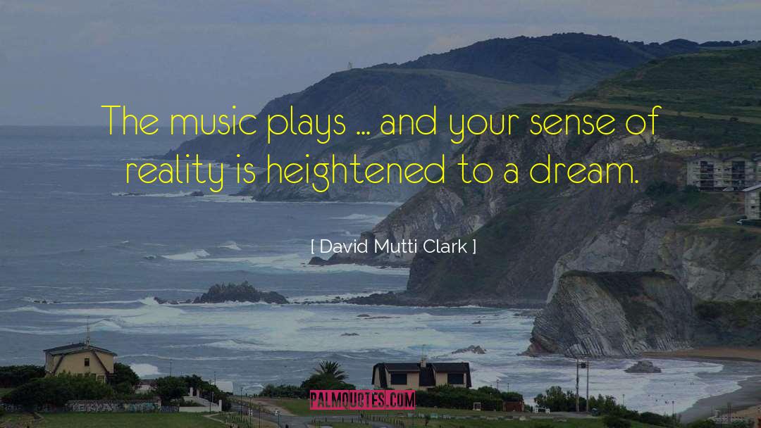 David Mutti Clark Quotes: The music plays ... and
