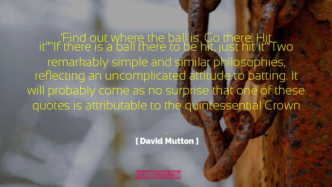 David Mutton Quotes: 'Find out where the ball
