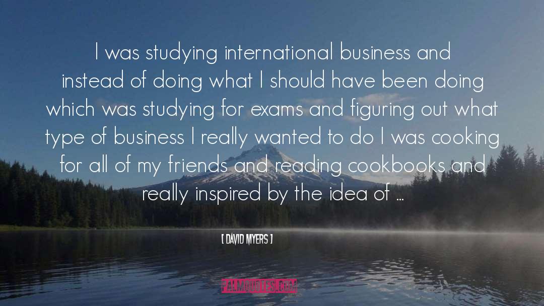 David Myers Quotes: I was studying international business