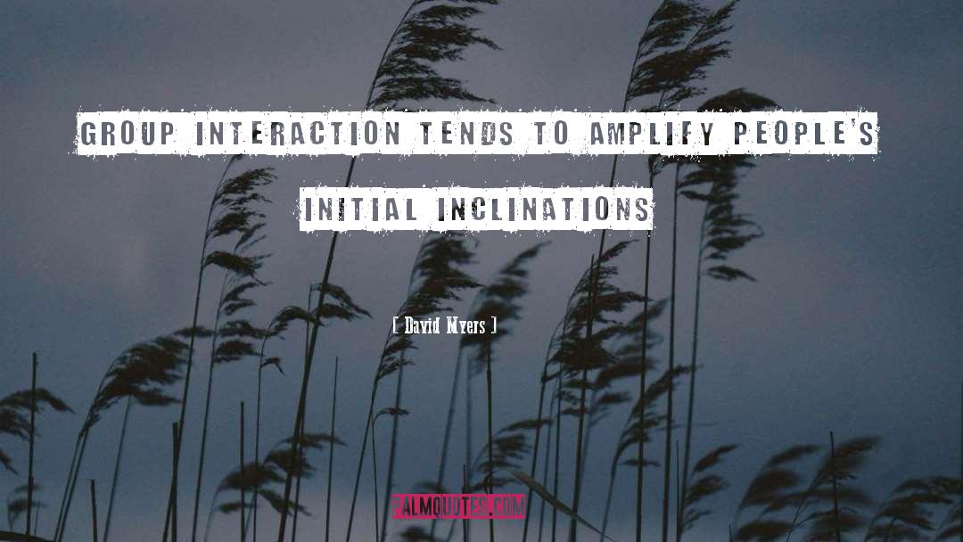 David Myers Quotes: Group interaction tends to amplify