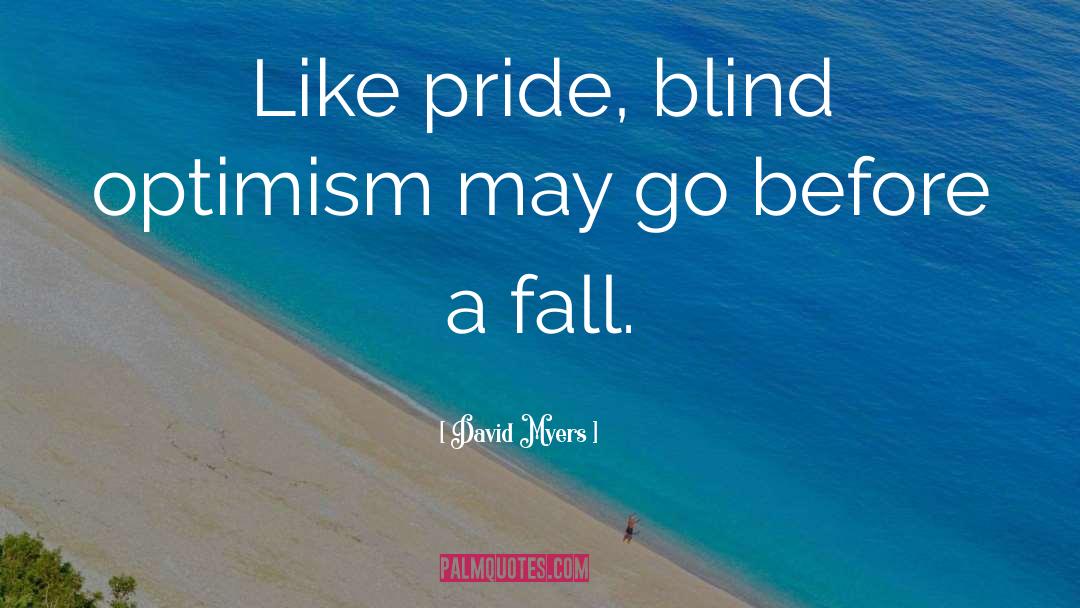 David Myers Quotes: Like pride, blind optimism may