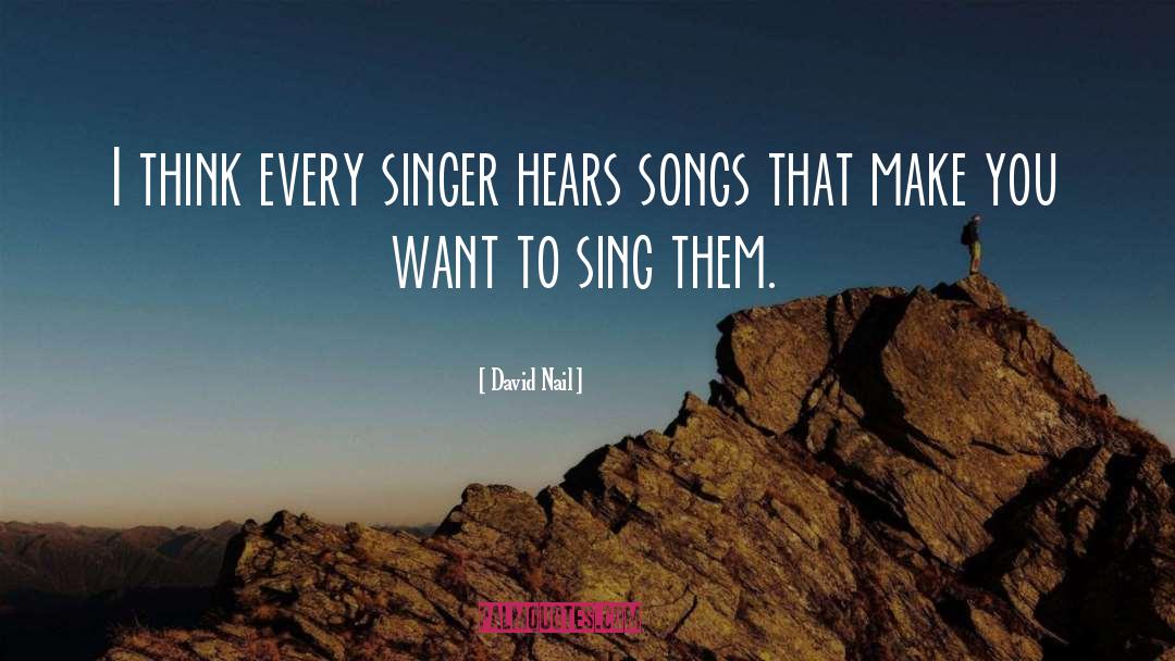 David Nail Quotes: I think every singer hears