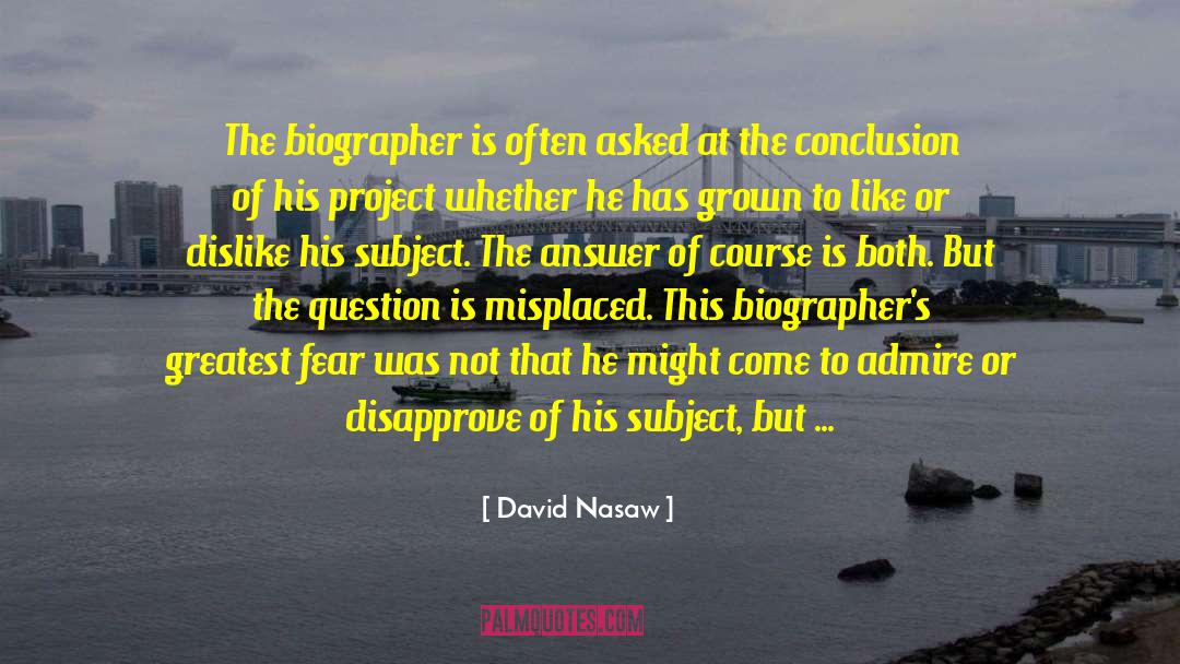 David Nasaw Quotes: The biographer is often asked