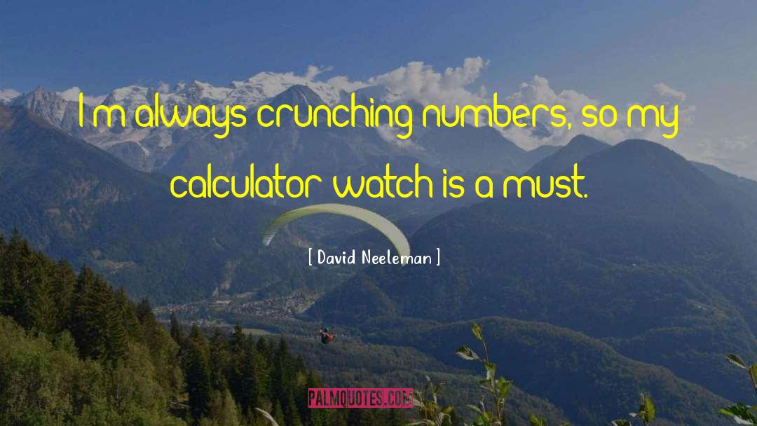 David Neeleman Quotes: I'm always crunching numbers, so