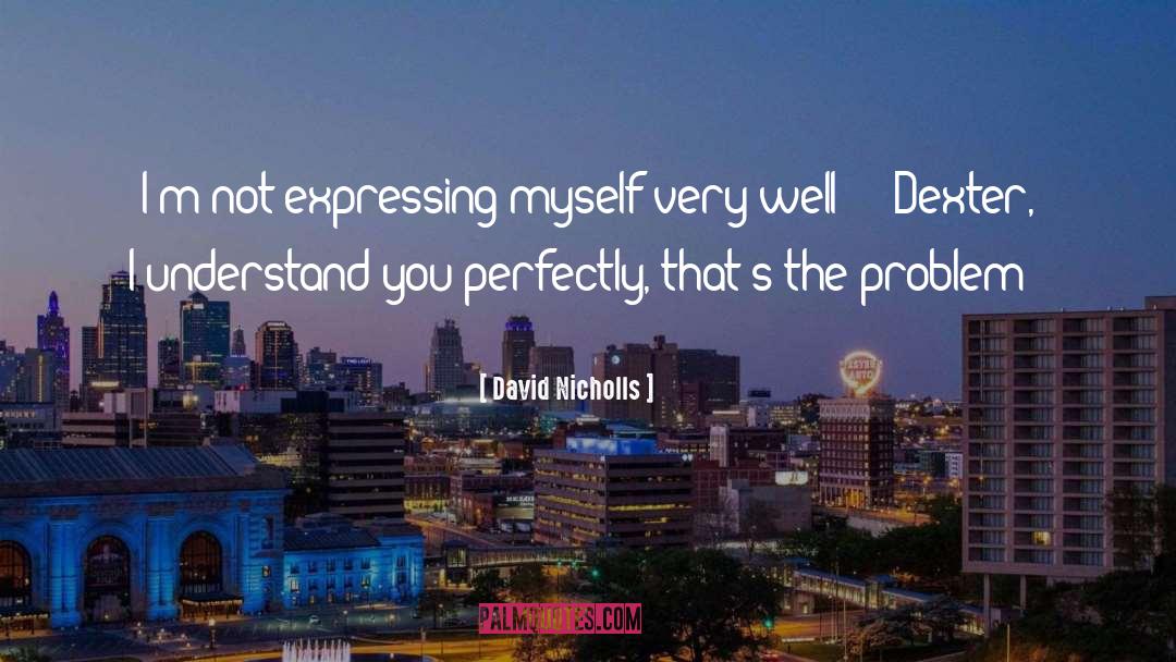 David Nicholls Quotes: I'm not expressing myself very