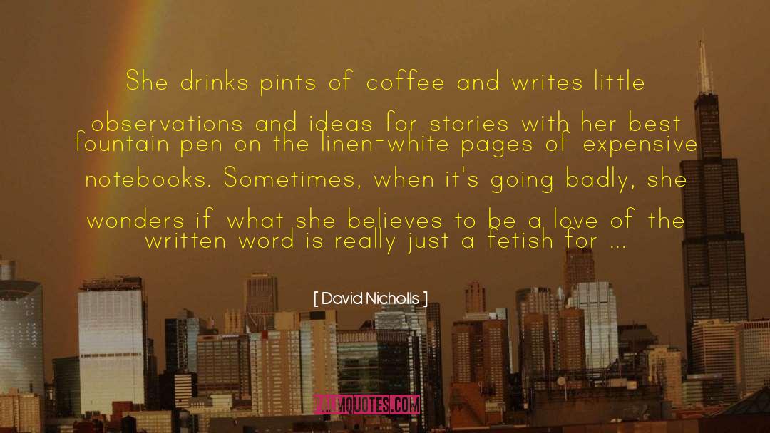 David Nicholls Quotes: She drinks pints of coffee