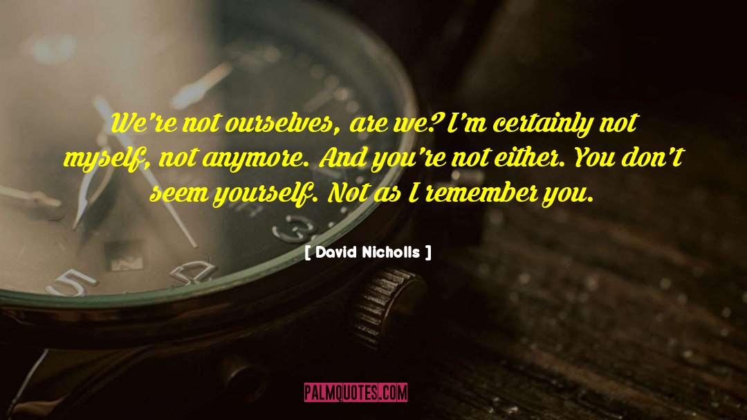 David Nicholls Quotes: We're not ourselves, are we?