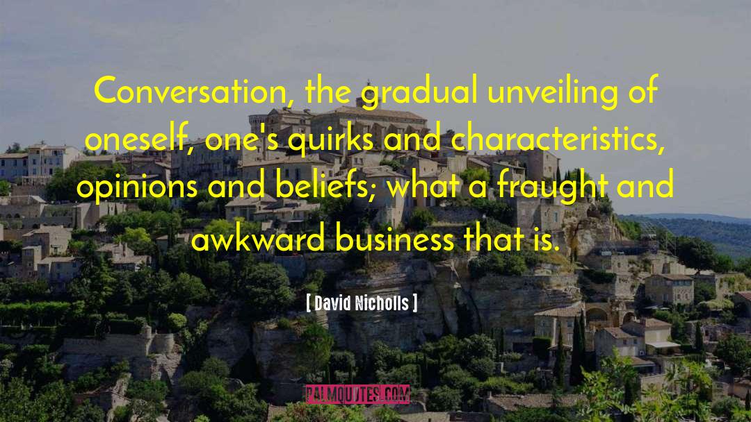 David Nicholls Quotes: Conversation, the gradual unveiling of