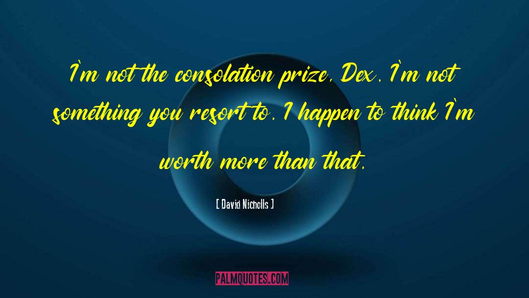 David Nicholls Quotes: I'm not the consolation prize,
