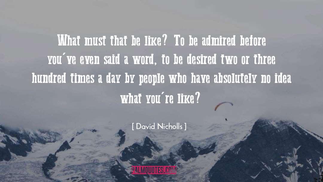 David Nicholls Quotes: What must that be like?