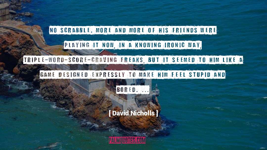 David Nicholls Quotes: No Scrabble. More and more