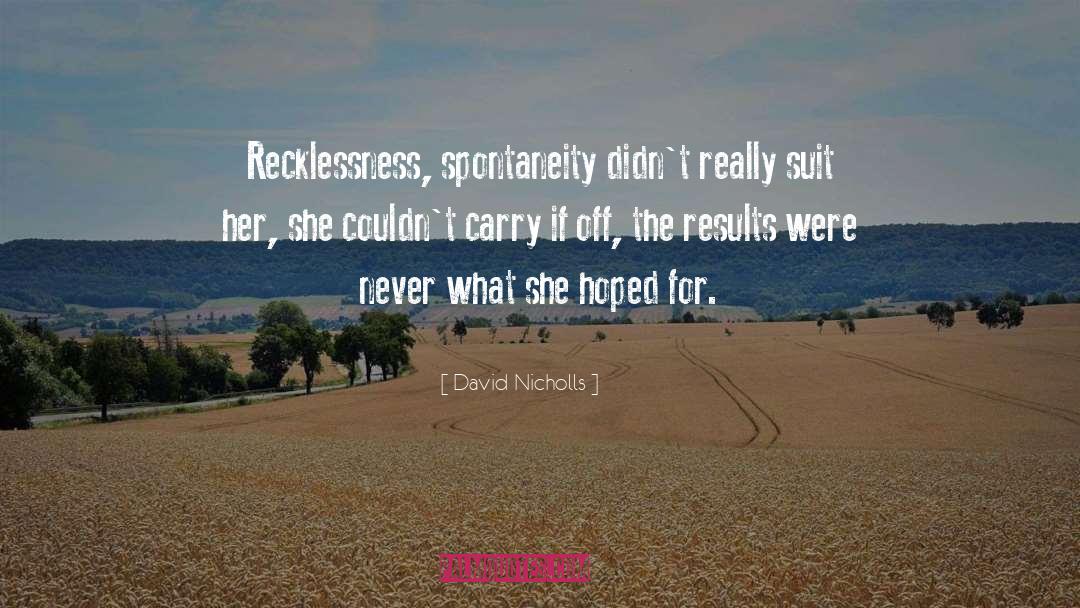 David Nicholls Quotes: Recklessness, spontaneity didn't really suit