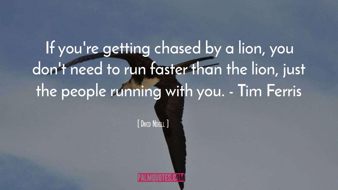 David Nihill Quotes: If you're getting chased by