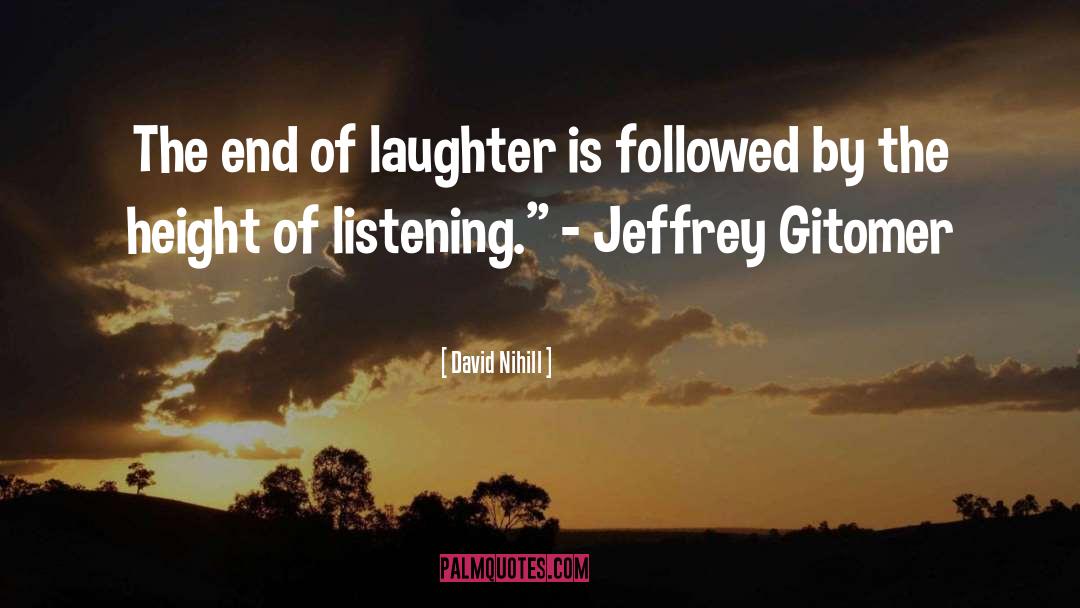 David Nihill Quotes: The end of laughter is
