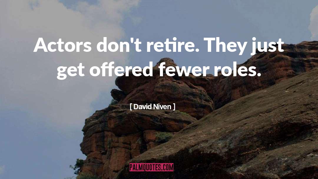 David Niven Quotes: Actors don't retire. They just