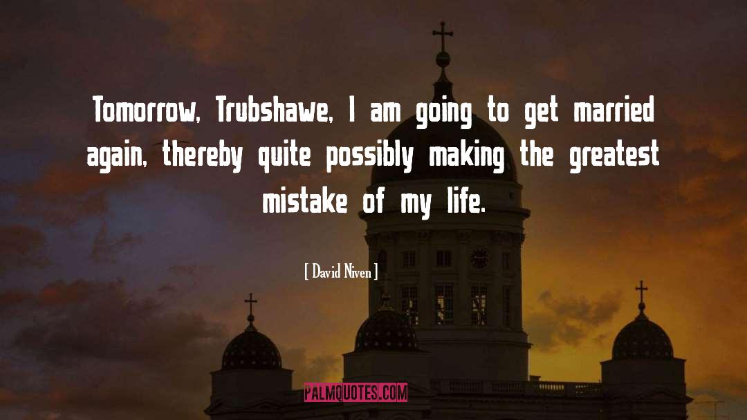 David Niven Quotes: Tomorrow, Trubshawe, I am going