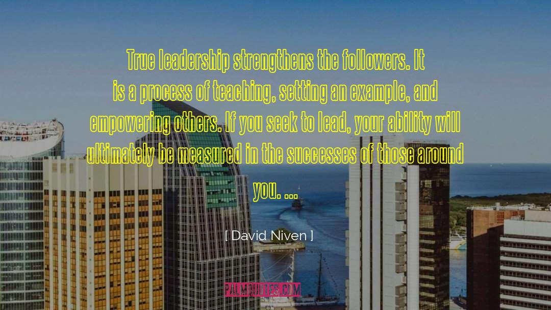 David Niven Quotes: True leadership strengthens the followers.
