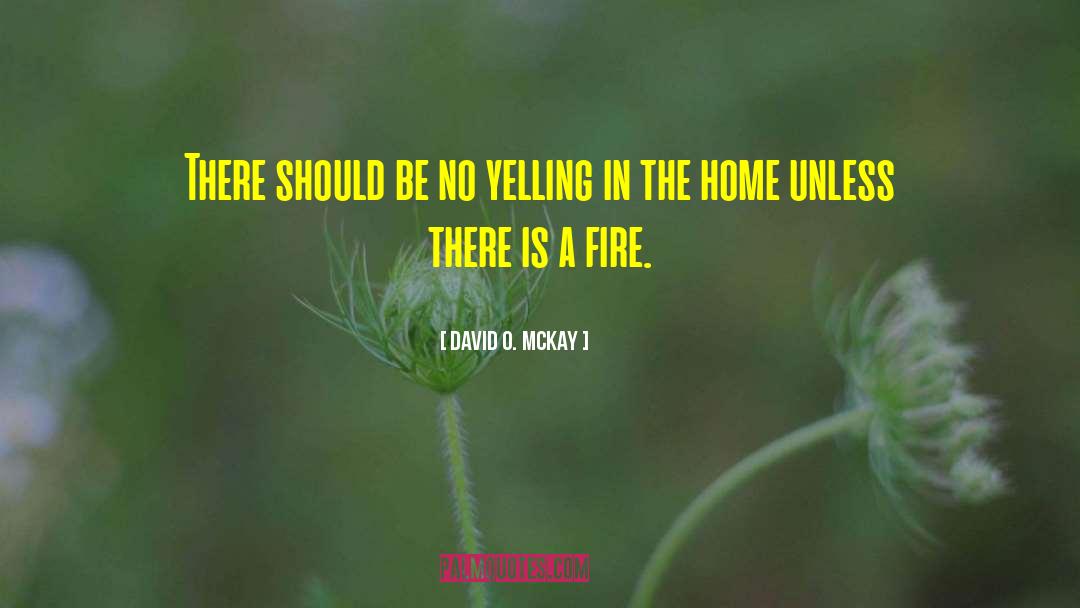 David O. McKay Quotes: There should be no yelling