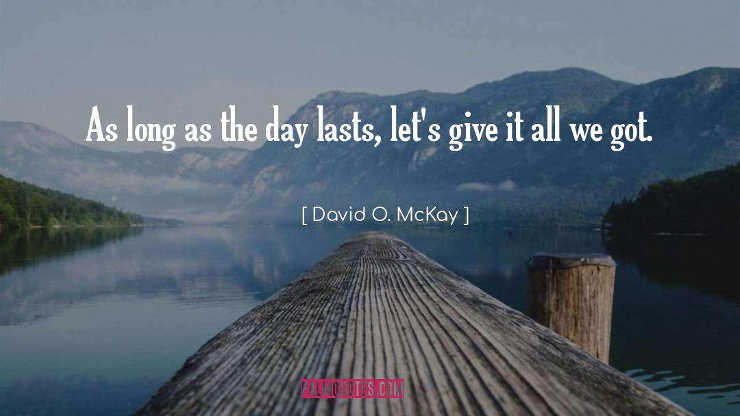David O. McKay Quotes: As long as the day