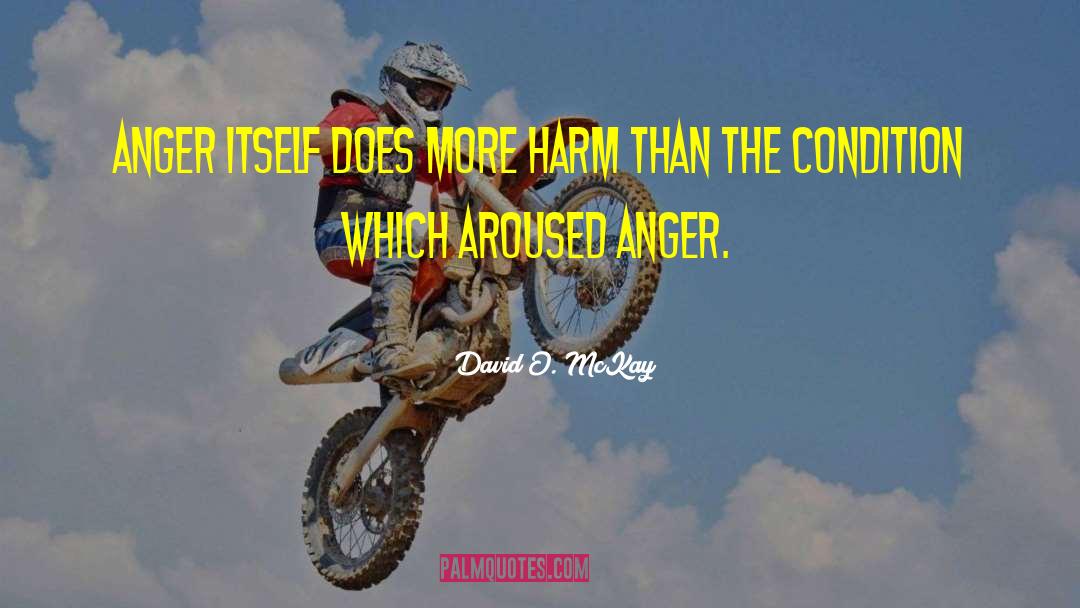 David O. McKay Quotes: Anger itself does more harm