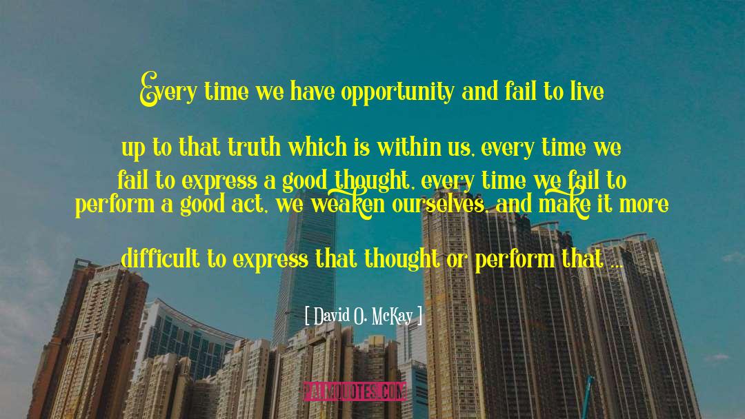 David O. McKay Quotes: Every time we have opportunity