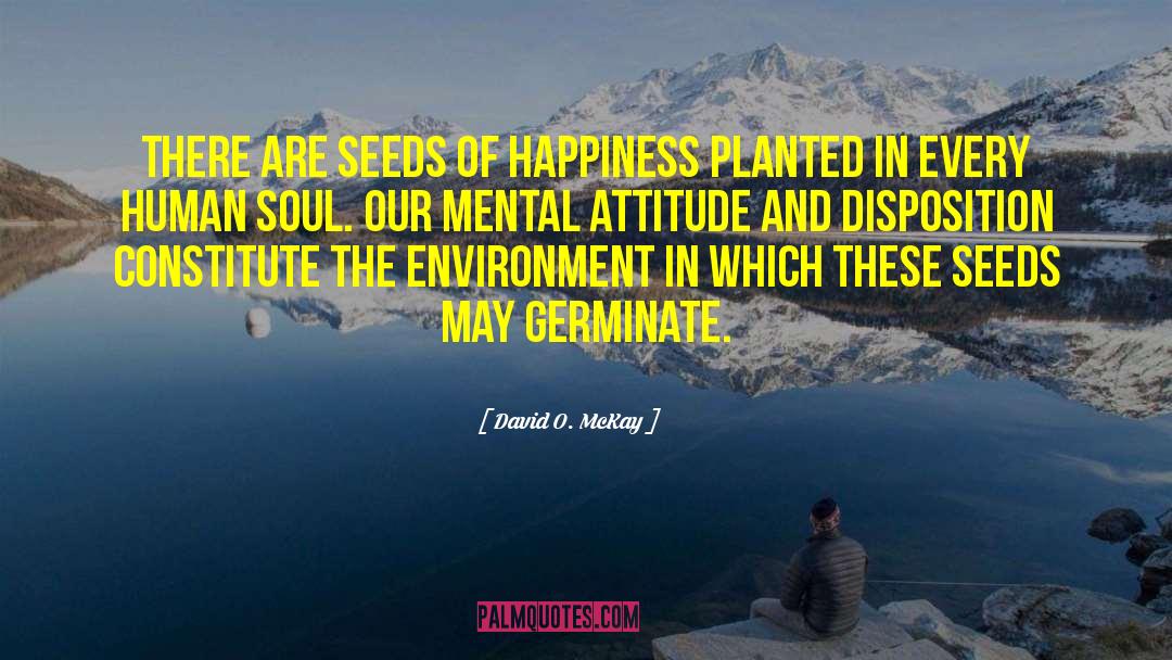 David O. McKay Quotes: There are seeds of happiness
