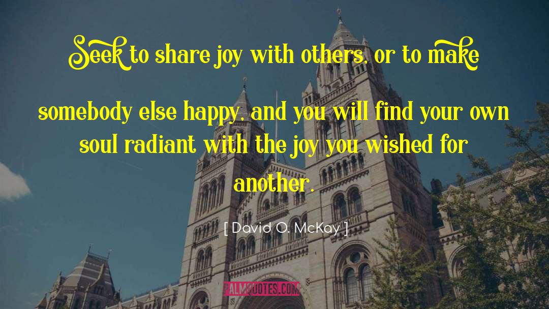 David O. McKay Quotes: Seek to share joy with