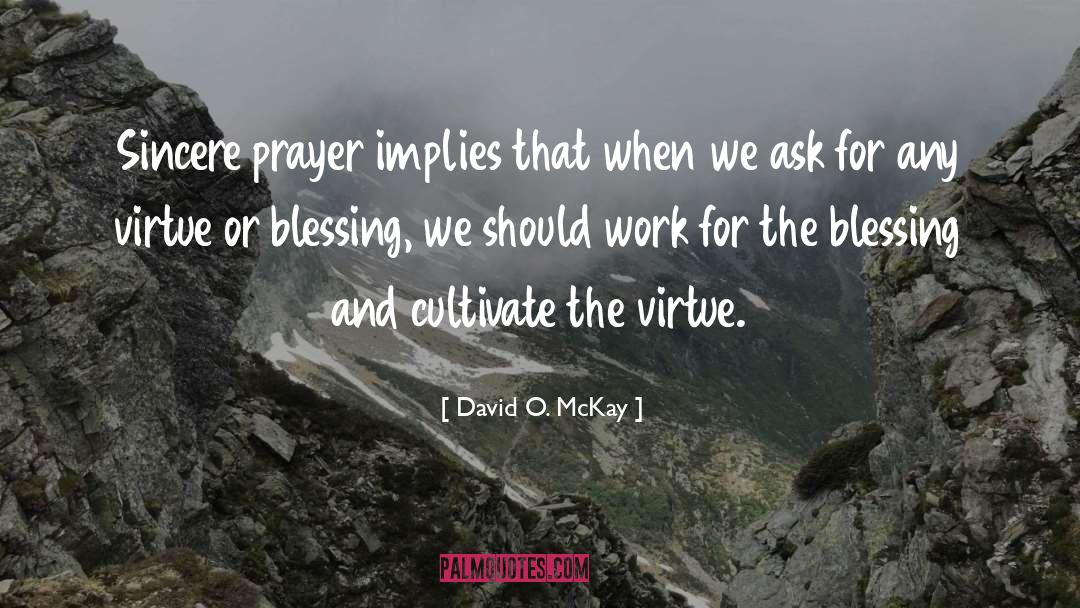David O. McKay Quotes: Sincere prayer implies that when