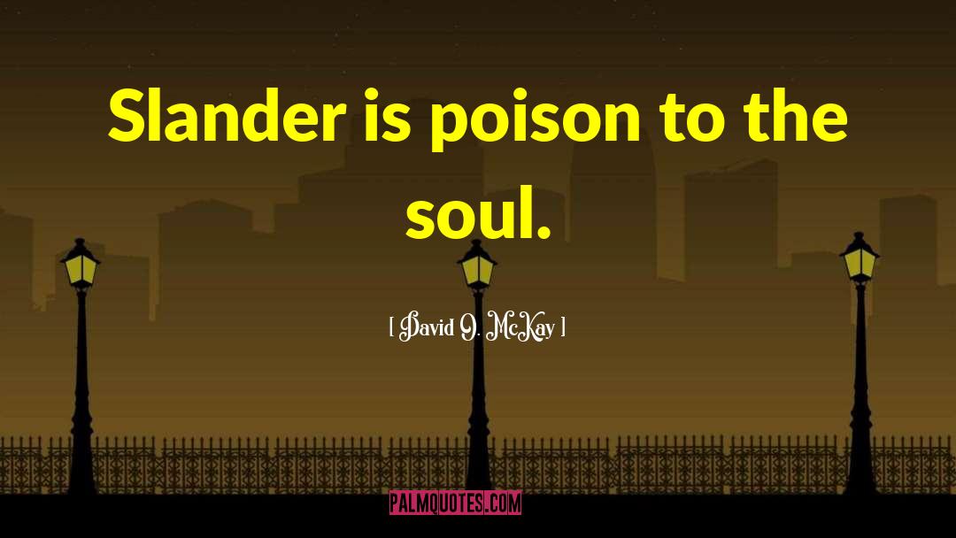 David O. McKay Quotes: Slander is poison to the