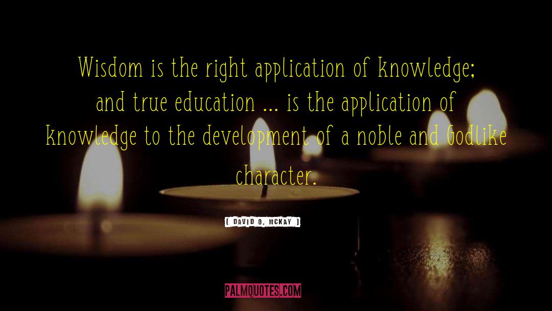 David O. McKay Quotes: Wisdom is the right application