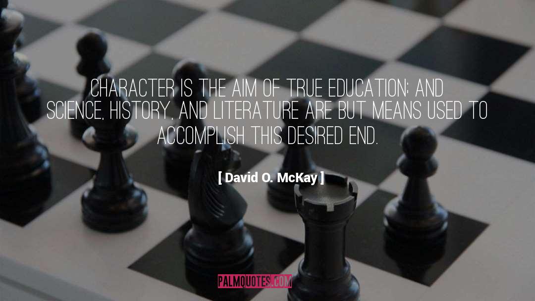 David O. McKay Quotes: Character is the aim of