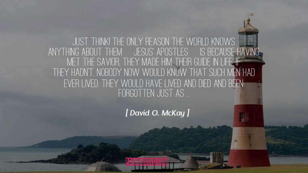 David O. McKay Quotes: Just think! The only reason
