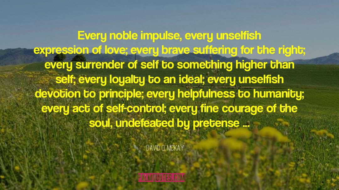 David O. McKay Quotes: Every noble impulse, every unselfish