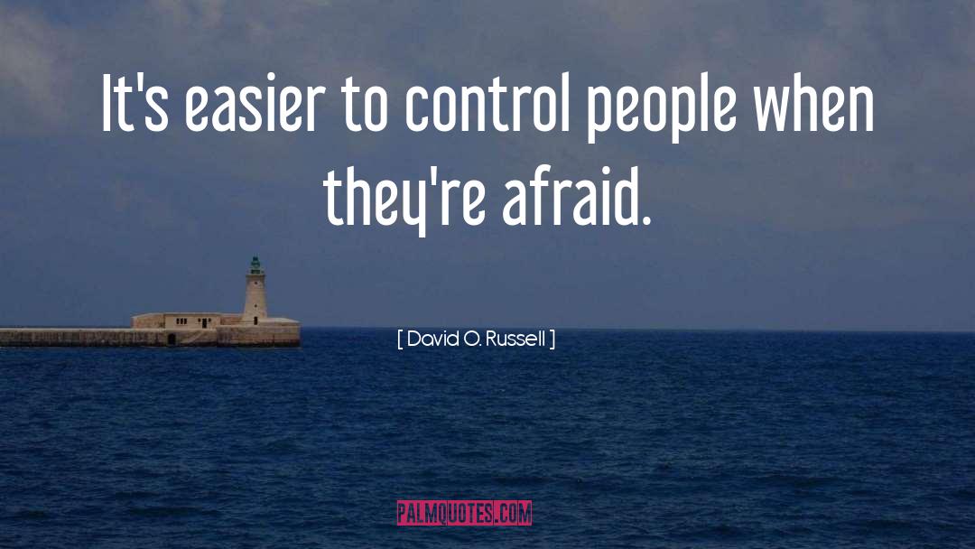 David O. Russell Quotes: It's easier to control people