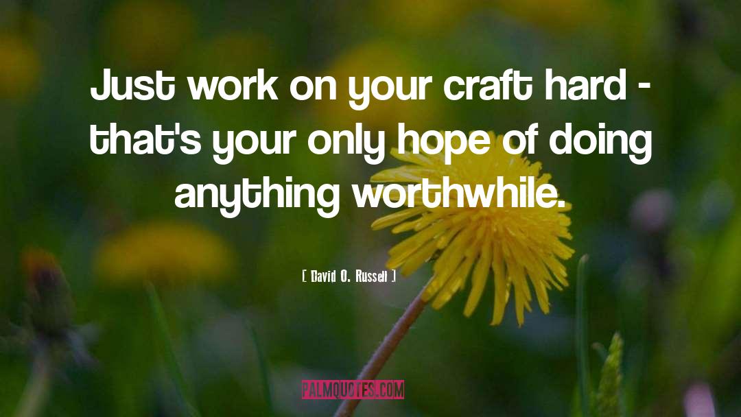 David O. Russell Quotes: Just work on your craft